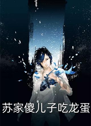 百里龙虾写的小说苏家傻儿子吃龙蛋最新阅读