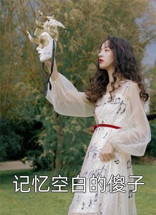 记忆空白的傻子三月小说最新章节阅读