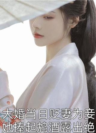 花间雪写的小说大婚当日贬妻为妾她捧起鸩酒露出绝世容颜他嘶吼小说全文阅读