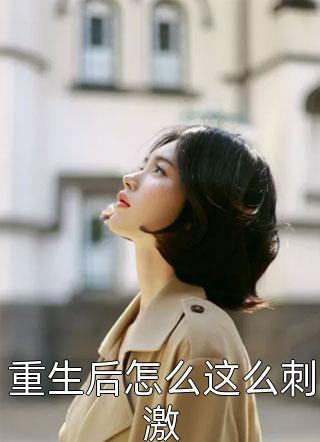 重生后怎么这么刺激小说全文鱼倌人免费阅读