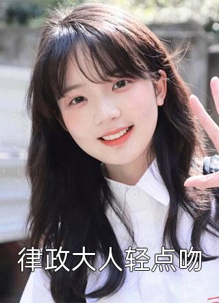 (全章节)律政大人轻点吻-律政大人轻点吻熊孩子在线阅读