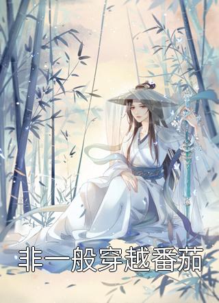 全章节小说非一般穿越番茄花渚最新阅读