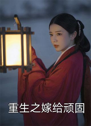 重生之嫁给顽固元子在线阅读-重生之嫁给顽固全文免费阅读