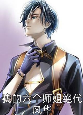 《我的六个师姐绝代风华》完结小说(全文在线阅读)