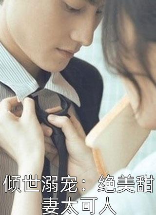 最新小说倾世溺宠：绝美甜妻太可人免费阅读