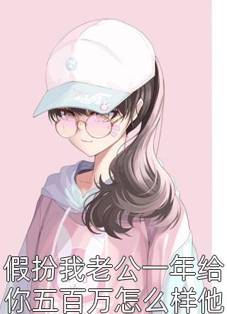 爆款小说假扮我老公一年给你五百万怎么样他默默的折断手中全文免费阅读