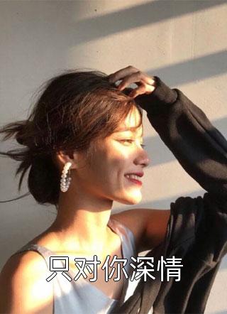 只对你深情全文阅读 拈花惹笑章节阅读