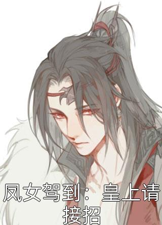 凤女驾到：皇上请接招墨酒大结局小说全章节阅读