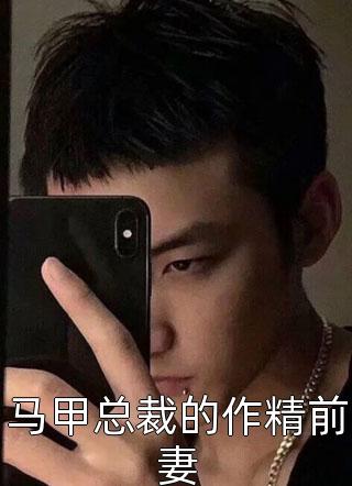 马甲总裁的作精前妻精彩小说(小妖妖)全章节阅读