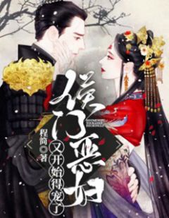 好看的侯门恶妇又开始得宠了小说_侯门恶妇又开始得宠了最新章节阅读