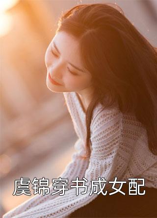 全章节小说虞锦穿书成女配泡芙栗子最新阅读