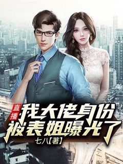 直播：我大佬身份被表姐曝光了七八小说免费阅读