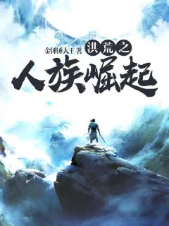 洪荒之人族崛起姜石小土小说全集免费试读