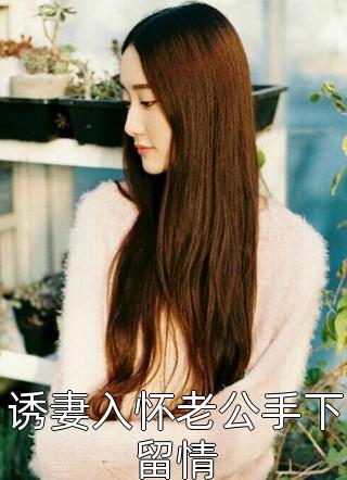 [完结]诱妻入怀老公手下留情全章节阅读