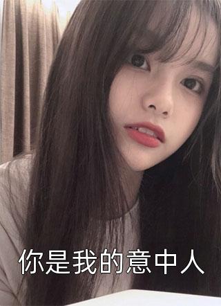 蚕豆公主写的小说你是我的意中人最新阅读