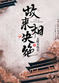 故来相决绝小说 故来相决绝免费阅读