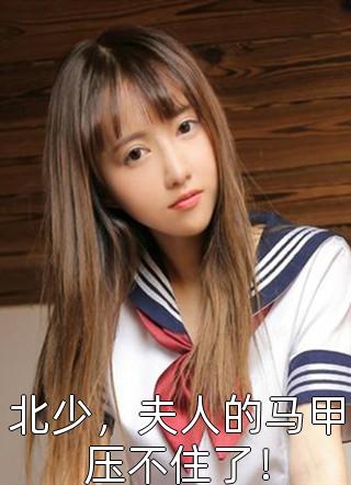 [完结]北少，夫人的马甲压不住了！全章节阅读