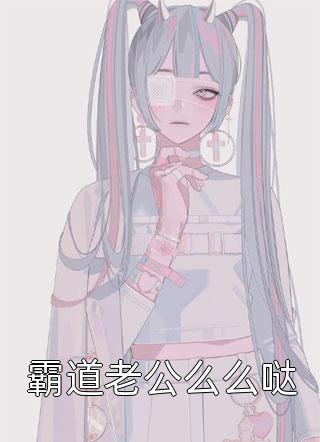 霸道老公么么哒小说 霸道老公么么哒免费阅读