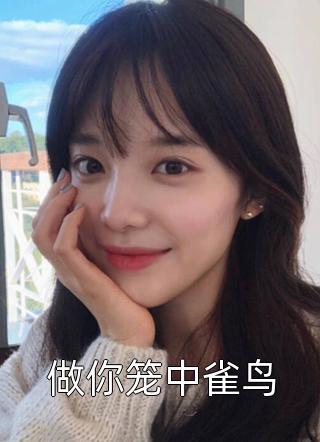 做你笼中雀鸟阿银姐姐在线阅读-做你笼中雀鸟全文免费阅读