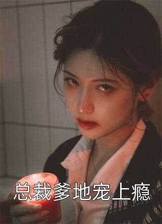 总裁爹地宠上瘾君无言大结局小说全章节阅读