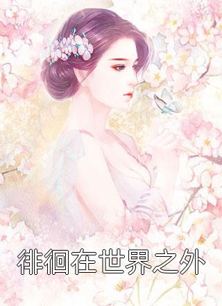 徘徊在世界之外红喵小说全章节最新阅读