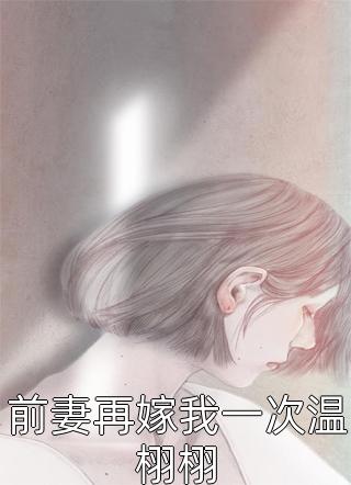 最新小说前妻再嫁我一次温栩栩免费阅读