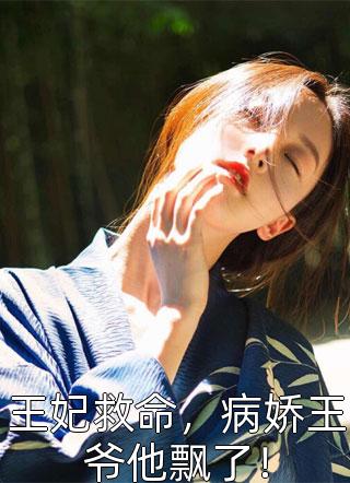 王妃救命，病娇王爷他飘了！精彩小说(暴走的土豆)全章节阅读