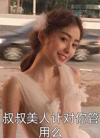 [完结]叔叔美人计对你管用么全章节阅读