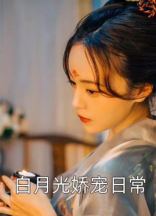 白月光娇宠日常姜之鱼小说（完整版）阅读