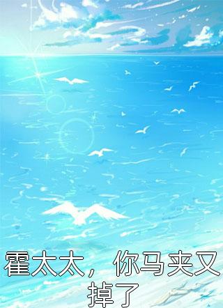 好看的霍太太，你马夹又掉了小说_霍太太，你马夹又掉了最新章节阅读