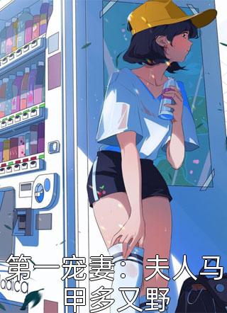 第一宠妻：夫人马甲多又野小说全文独上西楼免费阅读