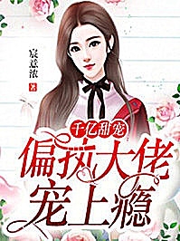 完结版小说千亿甜宠：偏执大佬宠上瘾宸意浓by宸意浓免费阅读