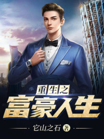 《重生之富豪人生》小说完整章节重生之富豪人生免费阅读