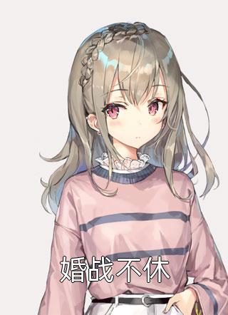 婚战不休加加最新小说全文阅读