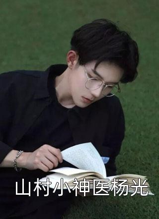 《山村小神医杨光》小说完整章节山村小神医杨光免费阅读
