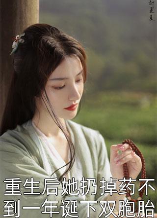 重生后她扔掉药不到一年诞下双胞胎被妖王大人宠上天by檀月在线阅读