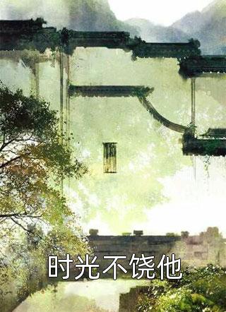 时光不饶他全本小说（时光不饶他）全文阅读