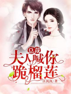 总裁，夫人喊你跪榴莲！江沉沉小说最新章节阅读