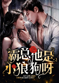 霸总他是小狼狗呀全文免费阅读(南歌北舞)完结版阅读