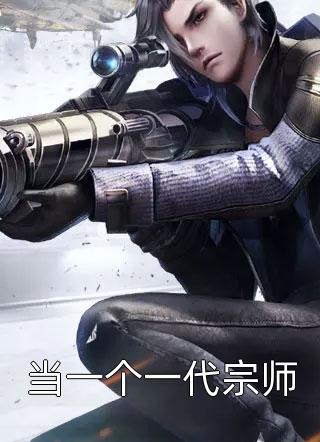 好看的当一个一代宗师小说_当一个一代宗师最新章节阅读