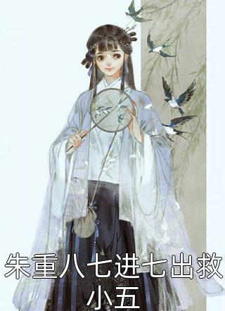 最新小说朱重八七进七出救小五免费阅读