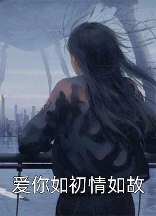 素惜写的小说爱你如初情如故最新阅读