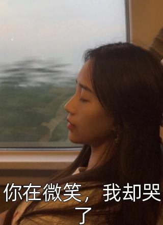 你在微笑，我却哭了全本小说（你在微笑，我却哭了）全文阅读