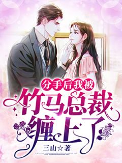 分手后我被竹马总裁缠上了三山在线阅读-分手后我被竹马总裁缠上了全文免费阅读