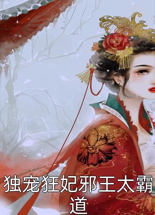 《独宠狂妃邪王太霸道》小说完整章节独宠狂妃邪王太霸道免费阅读