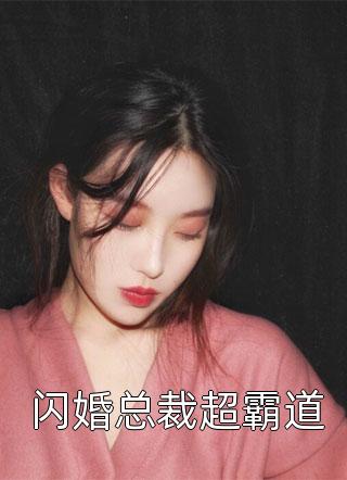 爆款小说花十玖《闪婚总裁超霸道》在线阅读