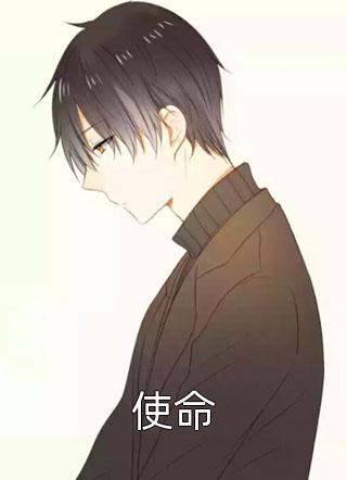 新上《使命》旖旎小哥小说免费阅读