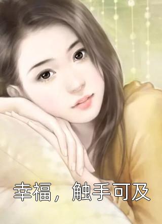 《幸福，触手可及》完结小说(全文在线阅读)