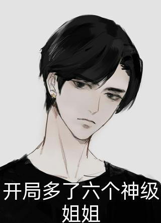 开局多了六个神级姐姐切记不吹牛小说（完整版）阅读