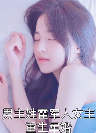 《男主姓霍军人女主重生军婚》完结小说(全文在线阅读)